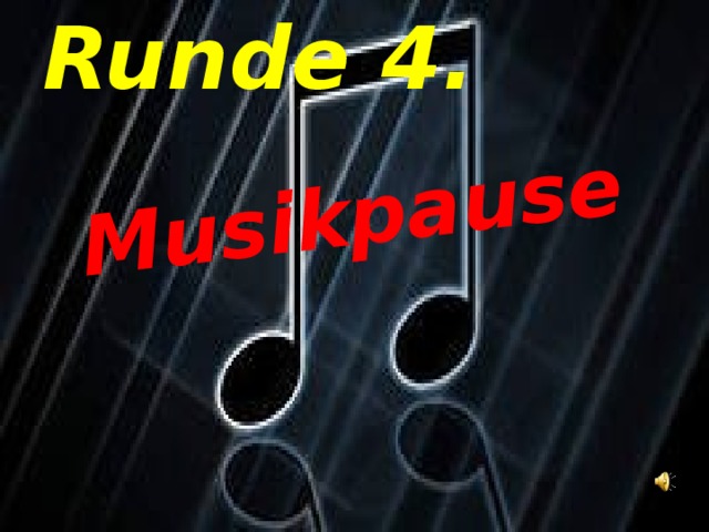 Musikpause Runde 4. 