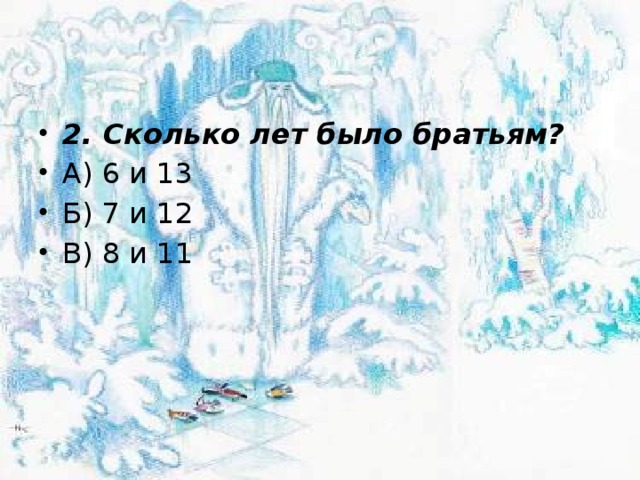 2. Сколько лет было братьям? А) 6 и 13 Б) 7 и 12 В) 8 и 11 