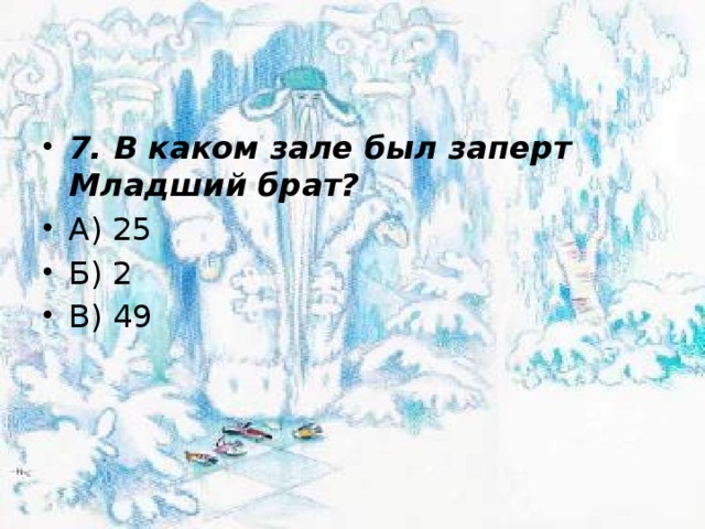 7. В каком зале был заперт Младший брат? А) 25 Б) 2 В) 49 