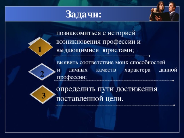 Задачи: познакомиться с историей возникновения профессии и выдающимися юристами; 1 выявить соответствие моих способностей и личных качеств характера данной профессии;  2 определить пути достижения поставленной цели.  3 