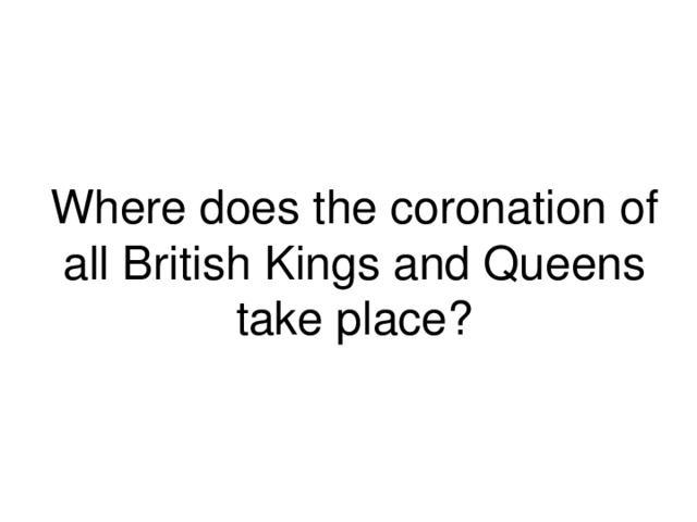 Where does the coronation of all British Kings and Queens take place ? 