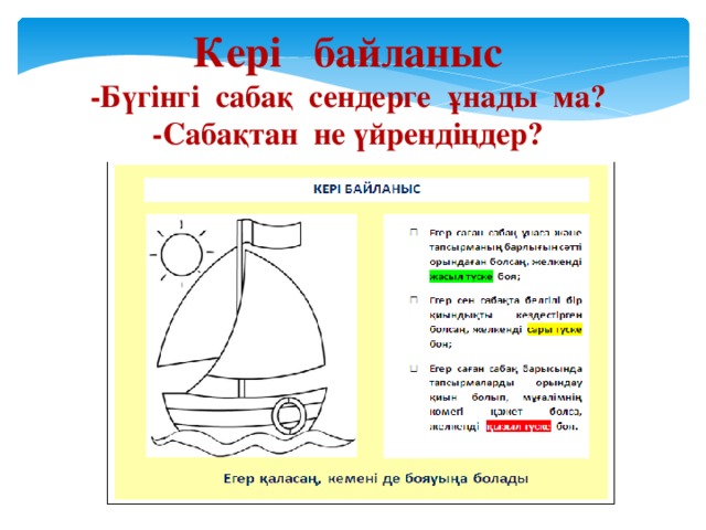 Кері байланыс -Бүгінгі сабақ сендерге ұнады ма? -Сабақтан не үйрендіңдер?  