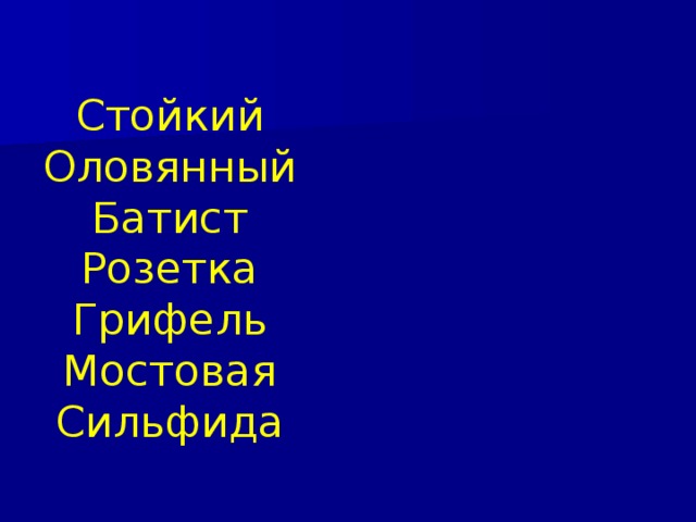 Стойкий  Оловянный  Батист  Розетка  Грифель  Мостовая  Сильфида 