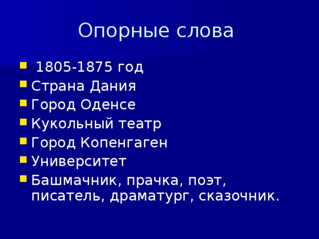 Опорные слова  1805-1875 год Страна Дания Город Оденсе Кукольный театр Город Копенгаген Университет Башмачник, прачка, поэт, писатель, драматург, сказочник. 