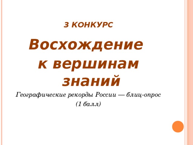 3 КОНКУРС Восхождение к вершинам знаний Географические рекорды России — блиц-опрос (1 балл)  