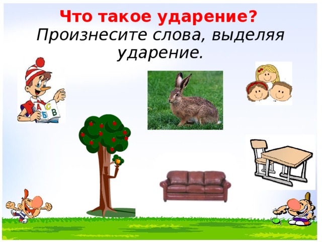 Что такое ударение?   Произнесите слова, выделяя ударение. 