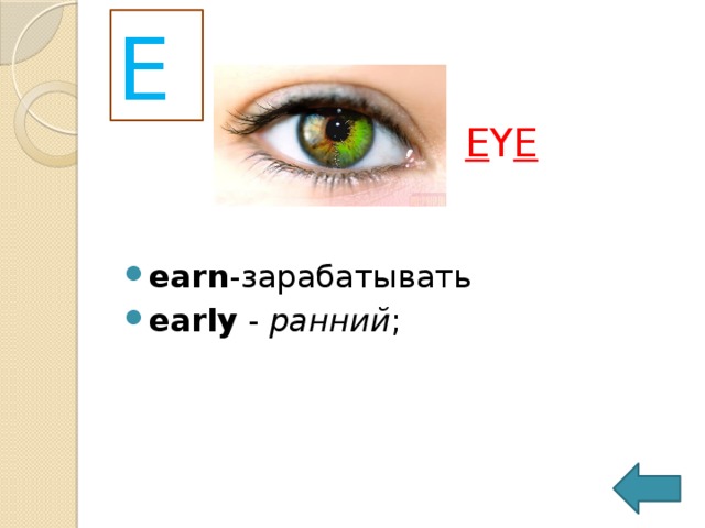 E E Y E earn -зарабатывать  early  -  ранний ;  