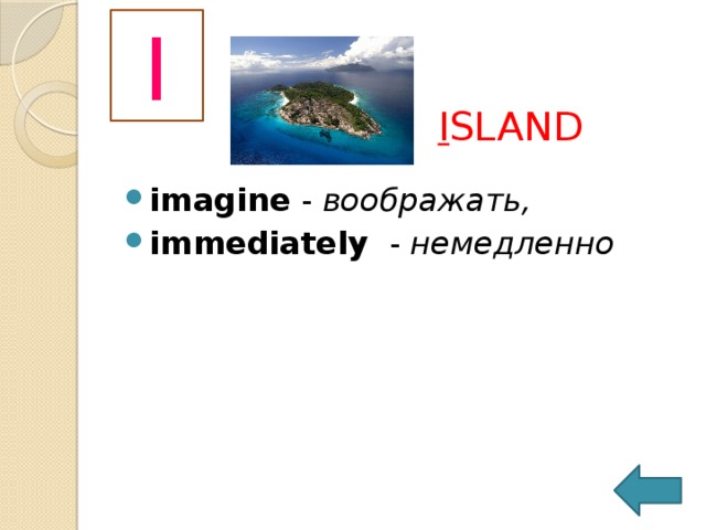 I I SLAND imagine  -  воображать, immediately   -  немедленно   