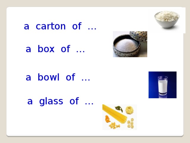 a carton of … a box of … a bowl of … a glass of … 