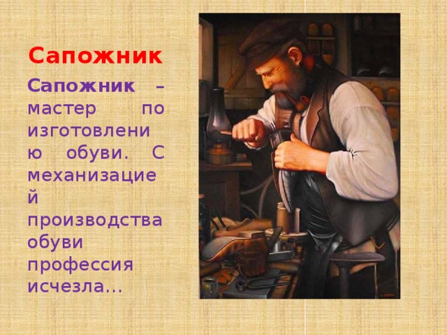 Сапожник Сапожник – мастер по изготовлению обуви. С механизацией производства обуви профессия исчезла… 