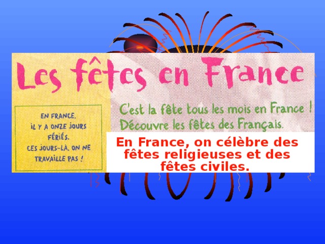 En France, on célèbre des fêtes religieuses et des fêtes civiles.  