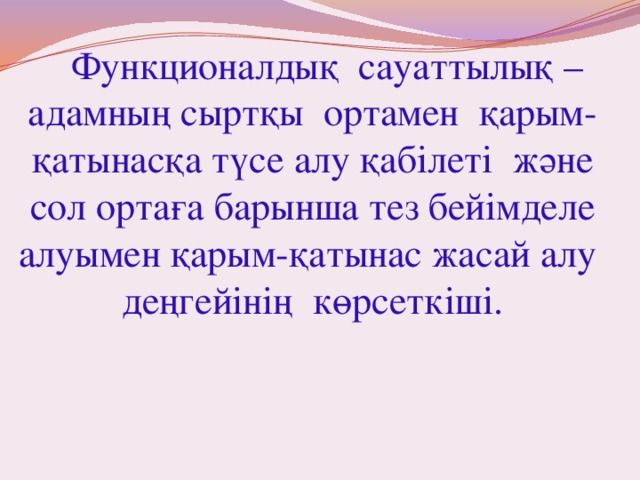  Функционалдық сауаттылық – адамның сыртқы ортамен қарым-қатынасқа түсе алу қабілеті және сол ортаға барынша тез бейімделе алуымен қарым-қатынас жасай алу деңгейінің көрсеткіші.    