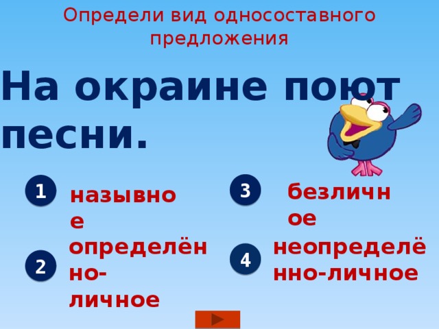 Определи вид односоставного предложения  На окраине поют  песни. 3 безличное 1 назывное определённо- неопределённо-личное личное 4 2 