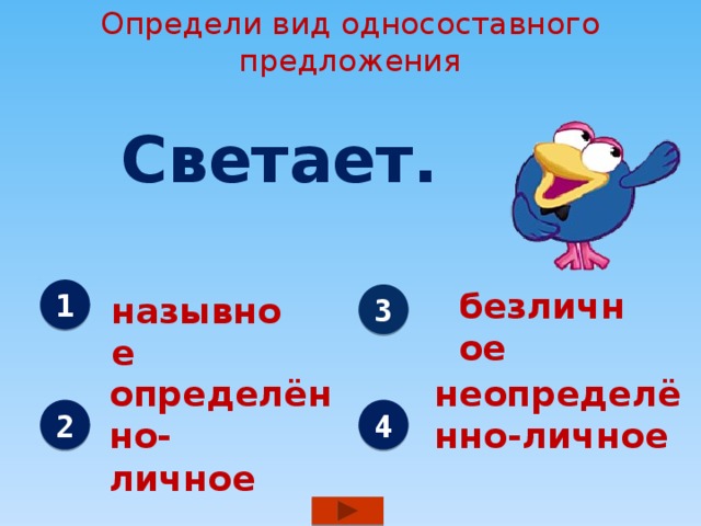Определи вид односоставного предложения Светает. безличное 1 3 назывное определённо- неопределённо-личное личное 2 4 