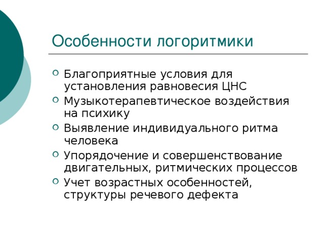 Особенности логоритмики Благоприятные условия для установления равновесия ЦНС Музыкотерапевтическое воздействия на психику Выявление индивидуального ритма человека Упорядочение и совершенствование двигательных, ритмических процессов Учет возрастных особенностей, структуры речевого дефекта 