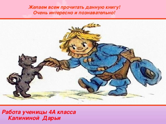 Желаем всем прочитать данную книгу!  Очень интересно и познавательно!   Работа ученицы 4А класса Калининой Дарьи 