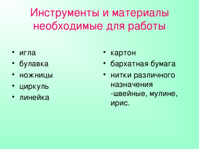 Инструменты и материалы необходимые для работы игла булавка ножницы циркуль линейка картон бархатная бумага нитки различного назначения -швейные, мулине, ирис. 