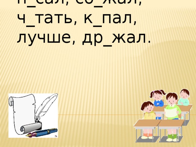 п_сал, сб_жал, ч_тать, к_пал, лучше, др_жал. 