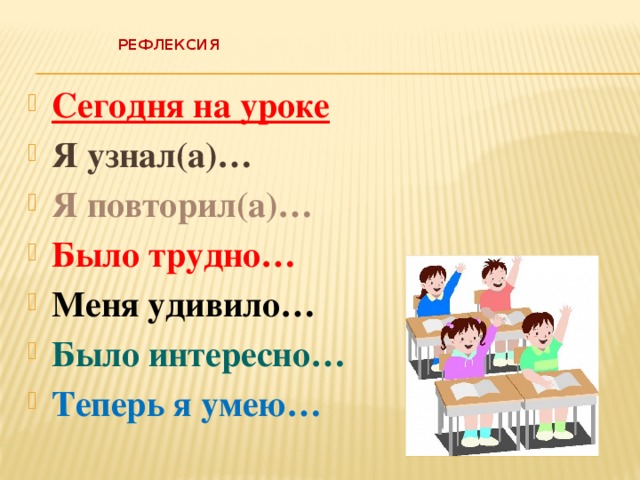  РЕФЛЕКСИЯ    Сегодня на уроке Я узнал(а)… Я повторил(а)… Было трудно… Меня удивило… Было интересно… Теперь я умею… 