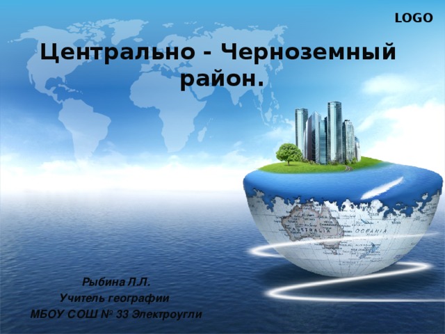 Центрально - Черноземный район. Рыбина Л.Л. Учитель географии МБОУ СОШ № 33 Электроугли 