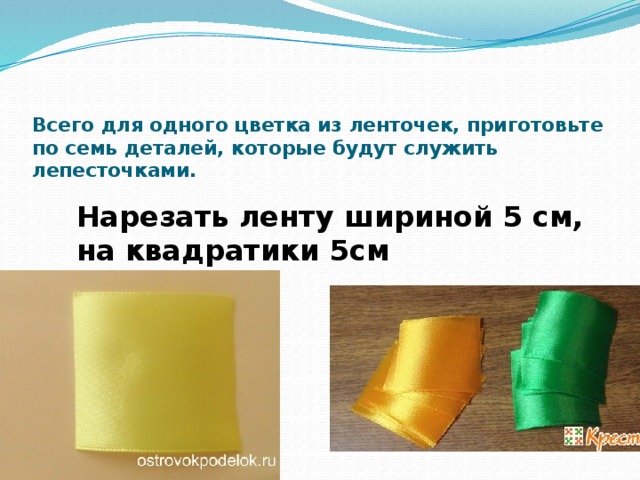   Всего для одного цветка из ленточек, приготовьте по семь деталей, которые будут служить лепесточками.    Нарезать ленту шириной 5 см,  на квадратики 5см 