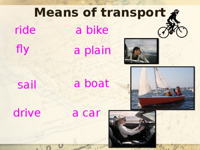 Means of transport ride a bike fly a plain a boat sail drive a car 