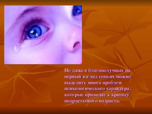 Но даже в благополучных на первый взгляд семьях можно выделить много проблем психологического характера, которые приводят к кризису подросткового возраста. 