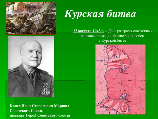 Курская битва 23 августа 1943 г. – День разгрома советскими войсками немецко-фашистских войск в Курской битве Конев Иван Степанович Маршал Советского Союза, дважды Герой Советского Союза