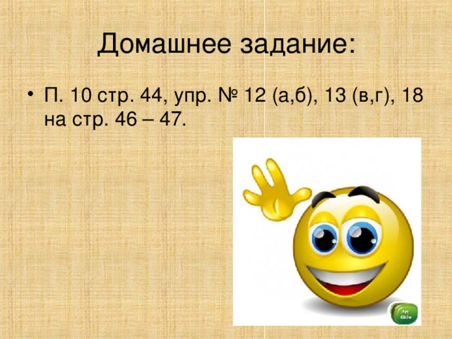 Домашнее задание: П. 10 стр. 44, упр. № 12 (а,б), 13 (в,г), 18 на стр. 46 – 47. 