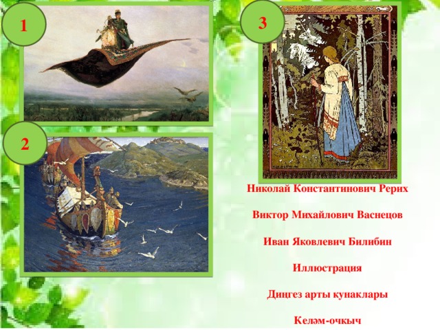 3 1 2 Николай Константинович Рерих  Виктор Михайлович Васнецов  Иван Яковлевич Билибин  Иллюстрация  Диңгез арты кунаклары  Келәм-очкыч  