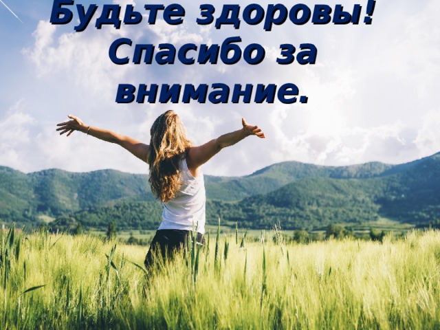 Будьте здоровы!  Спасибо за внимание. VI. Итоги занятия. - Понравилось ли сегодняшнее занятие? - Что понравилось? - Что нового узнали на занятии? - О каких продуктах говорили? - Какие продукты полезно есть? - Спасибо за работу! До новых встреч! Будьте здоровы! (Слайд №19).  