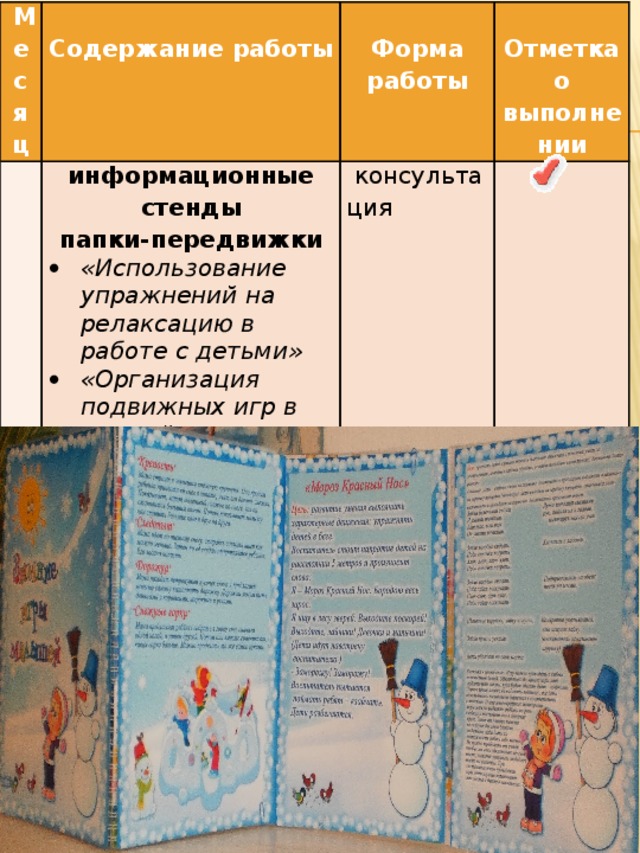 Месяц     Содержание работы   информационные стенды   папки-передвижки Форма работы   консультация Отметка о выполнении   « Использование упражнений на релаксацию в работе с детьми» «Организация подвижных игр в зимний период» «Игры с гиперактивными детьми»    