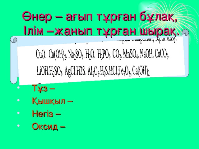 Өнер – ағып тұрған бұлақ,  Ілім –жанып тұрған шырақ.  Тұз –  Қышқыл –  Негіз –  Оксид – 