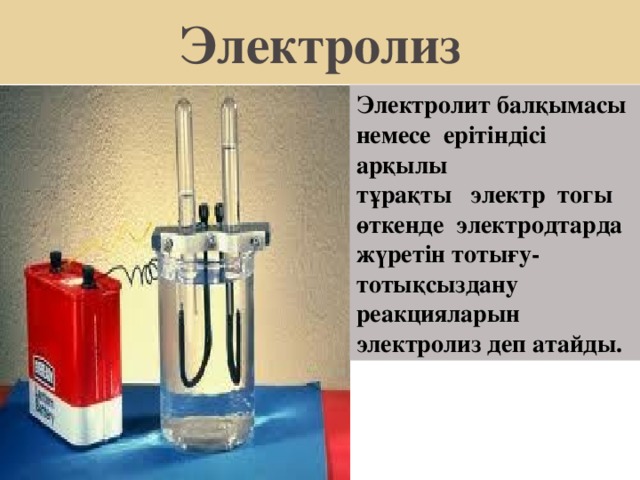 Электролиз Электролит балқымасы немесе ерітіндісі арқылы тұрақты электр тогы өткенде электродтарда жүретін тотығу-тотықсыздану реакцияларын электролиз деп атайды. 