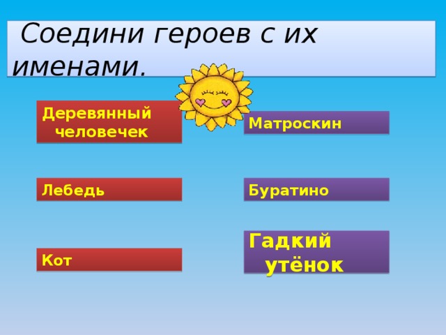  Соедини героев с их именами. Деревянный человечек Матроскин Лебедь Буратино Гадкий утёнок Кот 