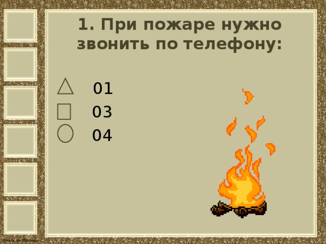 1. При пожаре нужно звонить по телефону:    01  03  04 