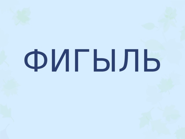  ФИГЫЛЬ 