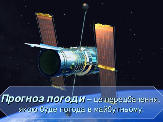 Прогноз погоди – це передбачення, якою буде погода в майбутньому.  