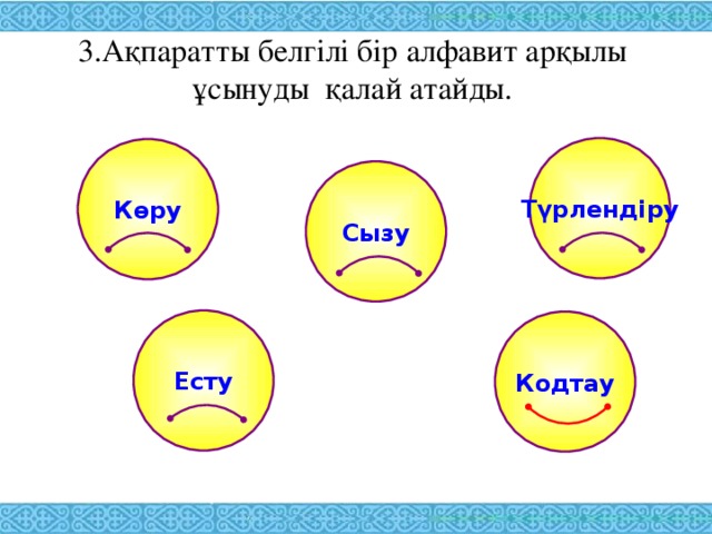 3.Ақпаратты белгілі бір алфавит арқылы  ұсынуды  қалай атайды.   Түрлендіру Көру Сызу Есту Кодтау 