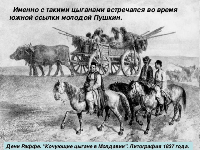  Именно с такими цыганами встречался во время южной ссылки молодой Пушкин. Дени Раффе. 