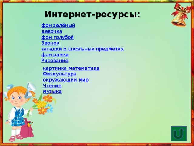 Интернет-ресурсы: фон зелёный девочка фон голубой Звонок загадки о школьных предметах фон рамка Рисование картинка математика Физкультура окружающий мир Чтение музыка