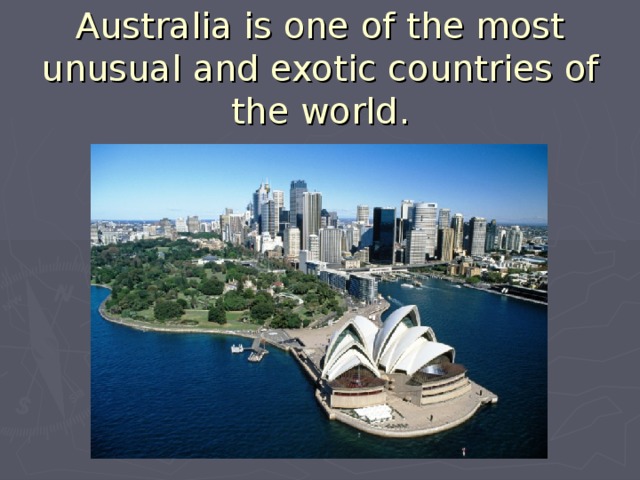 Australia is one of the most unusual and exotic countries of the world. 