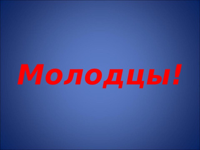 Молодцы! 