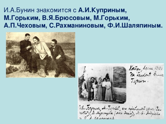 И.А.Бунин знакомится с А.И.Куприным, М.Горьким, В.Я.Брюсовым, М.Горьким, А.П.Чеховым, С.Рахманиновым, Ф.И.Шаляпиным. 