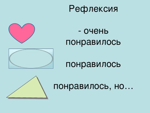 Рефлексия   - очень понравилось   понравилось   понравилось, но…      