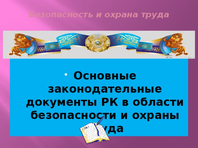 Безопасность и охрана труда Основные законодательные документы РК в области безопасности и охраны труда 