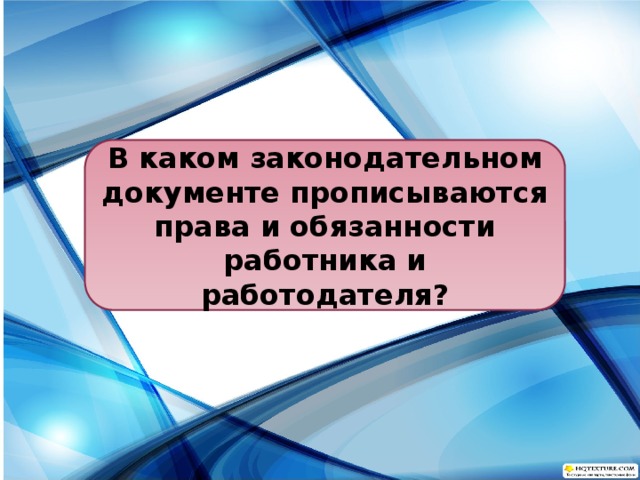 В каком законодательном документе прописываются права и обязанности работника и работодателя? 