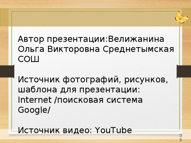 Автор презентации:Велижанина Ольга Викторовна Среднетымская СОШ Источник фотографий, рисунков, шаблона для презентации: Internet /поисковая система Google/ Источник видео: YouTube  