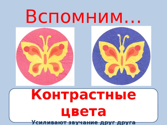 Вспомним… Контрастные цвета Усиливают звучание друг друга 
