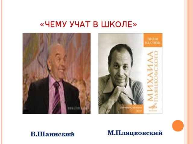 «ЧЕМУ УЧАТ В ШКОЛЕ» М.Пляцковский В.Шаинский 